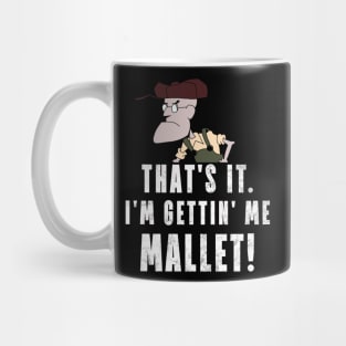 That's It. I'm Gettin' Me Mallet! Mug